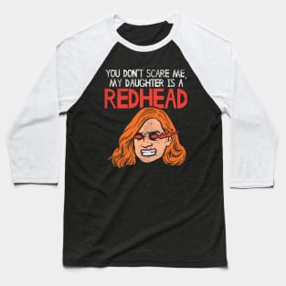 You Can't Scare Me, My Daughter Is A Redhead Baseball T-Shirt